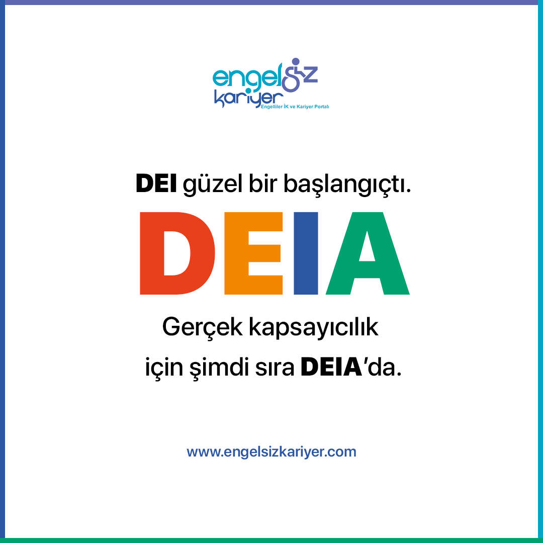 Görsel Betimleme: Beyaz arka plan üzerinde, DEI güzel bir başlangıçtı. DEIA: Gerçek kapsayıcılık için şimdi sıra DEIA’da. yazılı bir görsel yer alıyor. Alt kısımda “www.engelsizkariyer.com” adresi bulunuyor.